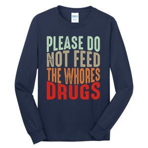 Please Do Not Feed The Whores Drugs Funny Sarcasm Quotes Tall Long Sleeve T-Shirt