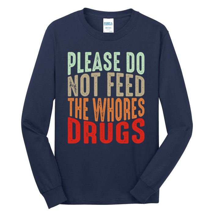 Please Do Not Feed The Whores Drugs Funny Sarcasm Quotes Tall Long Sleeve T-Shirt