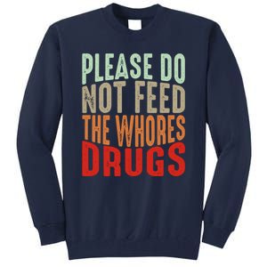 Please Do Not Feed The Whores Drugs Funny Sarcasm Quotes Tall Sweatshirt