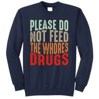 Please Do Not Feed The Whores Drugs Funny Sarcasm Quotes Tall Sweatshirt