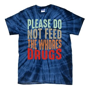 Please Do Not Feed The Whores Drugs Funny Sarcasm Quotes Tie-Dye T-Shirt