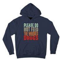 Please Do Not Feed The Whores Drugs Funny Sarcasm Quotes Tall Hoodie