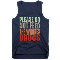 Please Do Not Feed The Whores Drugs Funny Sarcasm Quotes Tank Top