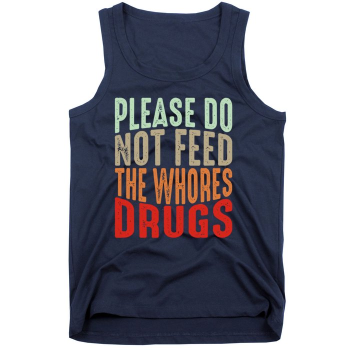 Please Do Not Feed The Whores Drugs Funny Sarcasm Quotes Tank Top