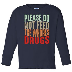 Please Do Not Feed The Whores Drugs Funny Sarcasm Quotes Toddler Long Sleeve Shirt