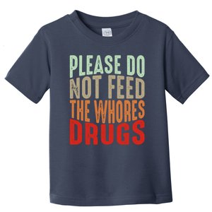 Please Do Not Feed The Whores Drugs Funny Sarcasm Quotes Toddler T-Shirt