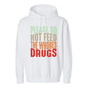 Please Do Not Feed The Whores Drugs Funny Sarcasm Quotes Garment-Dyed Fleece Hoodie