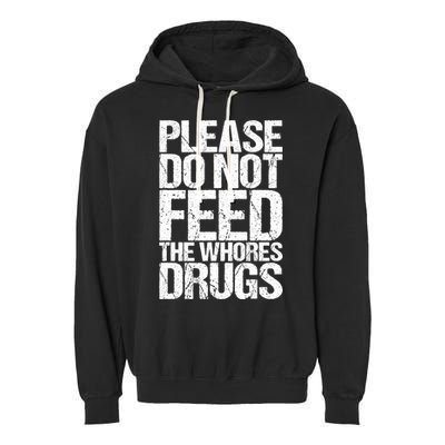 Please Do Not Feed The Whores Drugs Funny Sarcasm Quotes Garment-Dyed Fleece Hoodie