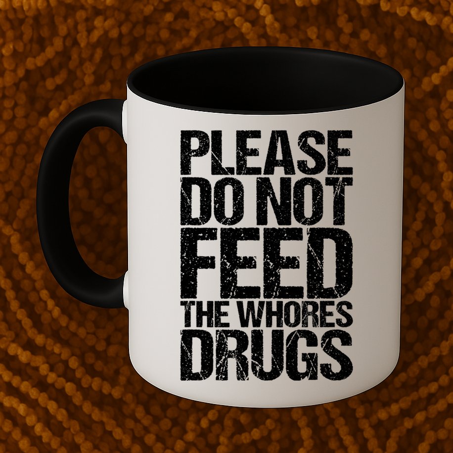 Please Do Not Feed The Whores Drugs Funny Sarcasm Quotes Mug