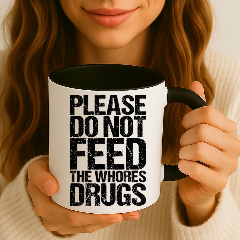 Please Do Not Feed The Whores Drugs Funny Sarcasm Quotes Mug