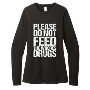 Please Do Not Feed The Whores Drugs Funny Sarcasm Quotes Womens CVC Long Sleeve Shirt