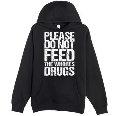 Please Do Not Feed The Whores Drugs Funny Sarcasm Quotes Premium Pullover Hoodie