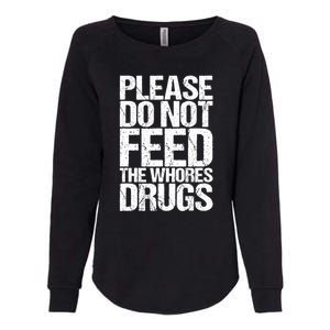 Please Do Not Feed The Whores Drugs Funny Sarcasm Quotes Womens California Wash Sweatshirt