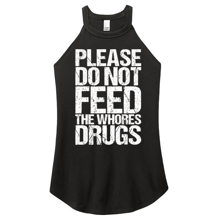 Please Do Not Feed The Whores Drugs Funny Sarcasm Quotes Women's Perfect Tri Rocker Tank