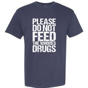 Please Do Not Feed The Whores Drugs Funny Sarcasm Quotes Garment-Dyed Heavyweight T-Shirt