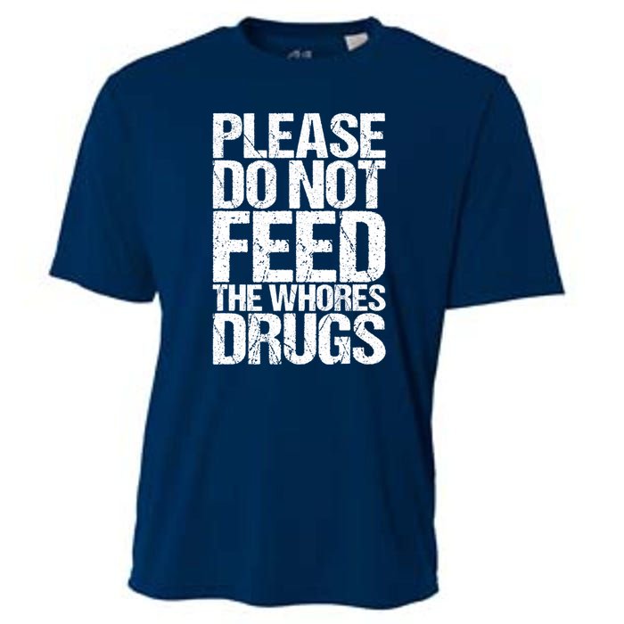 Please Do Not Feed The Whores Drugs Funny Sarcasm Quotes Cooling Performance Crew T-Shirt