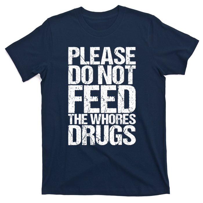 Please Do Not Feed The Whores Drugs Funny Sarcasm Quotes T-Shirt