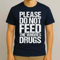 Please Do Not Feed The Whores Drugs Funny Sarcasm Quotes T-Shirt