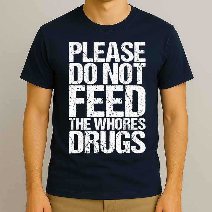 Please Do Not Feed The Whores Drugs Funny Sarcasm Quotes T-Shirt