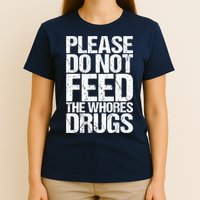 Please Do Not Feed The Whores Drugs Funny Sarcasm Quotes T-Shirt