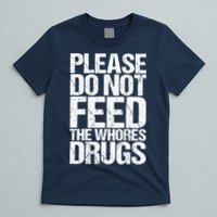 Please Do Not Feed The Whores Drugs Funny Sarcasm Quotes T-Shirt