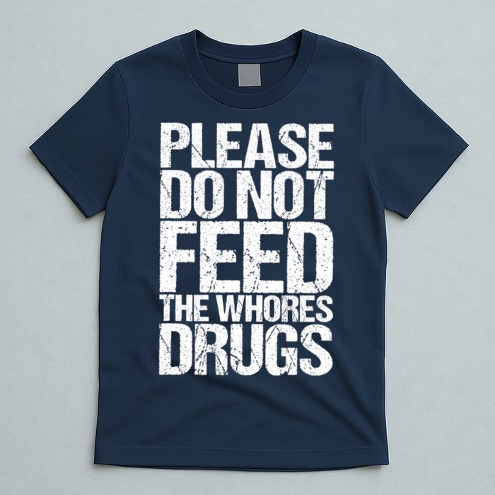 Please Do Not Feed The Whores Drugs Funny Sarcasm Quotes T-Shirt