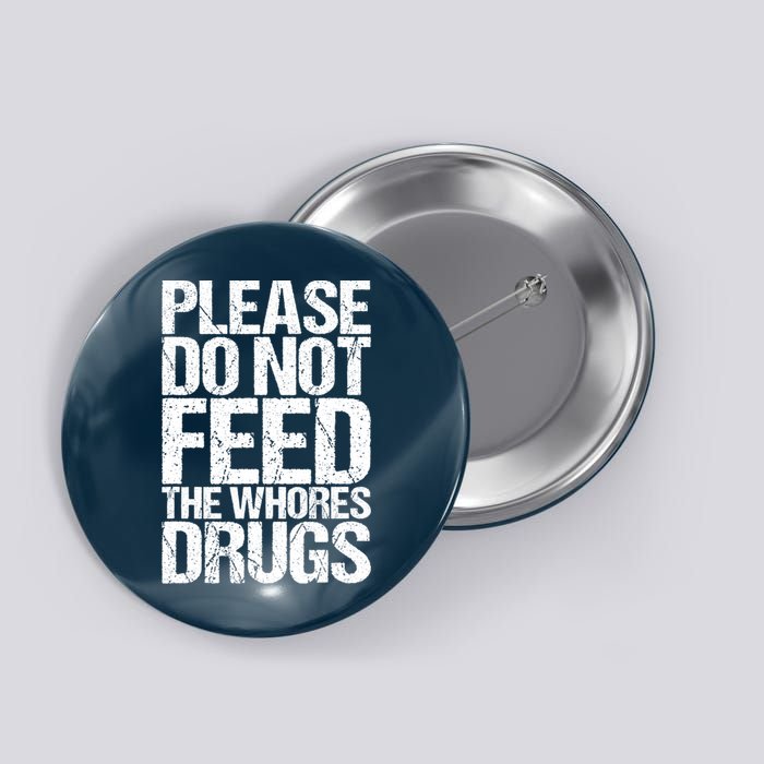 Please Do Not Feed The Whores Drugs Funny Sarcasm Quotes Button