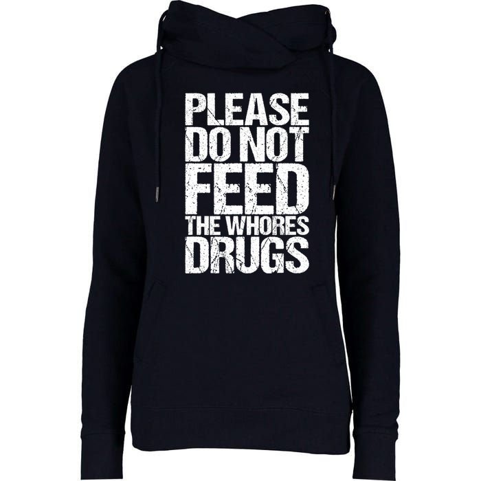 Please Do Not Feed The Whores Drugs Funny Sarcasm Quotes Womens Funnel Neck Pullover Hood