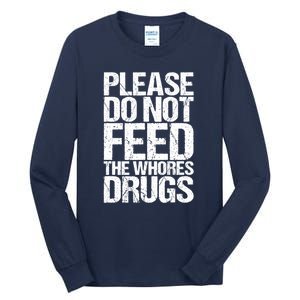 Please Do Not Feed The Whores Drugs Funny Sarcasm Quotes Tall Long Sleeve T-Shirt