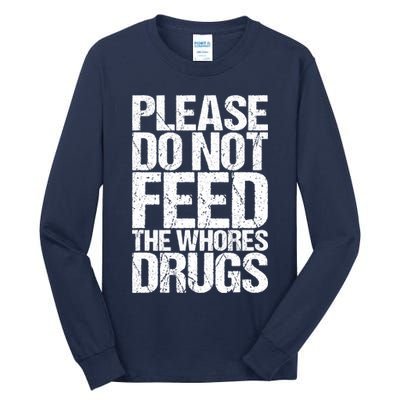 Please Do Not Feed The Whores Drugs Funny Sarcasm Quotes Tall Long Sleeve T-Shirt