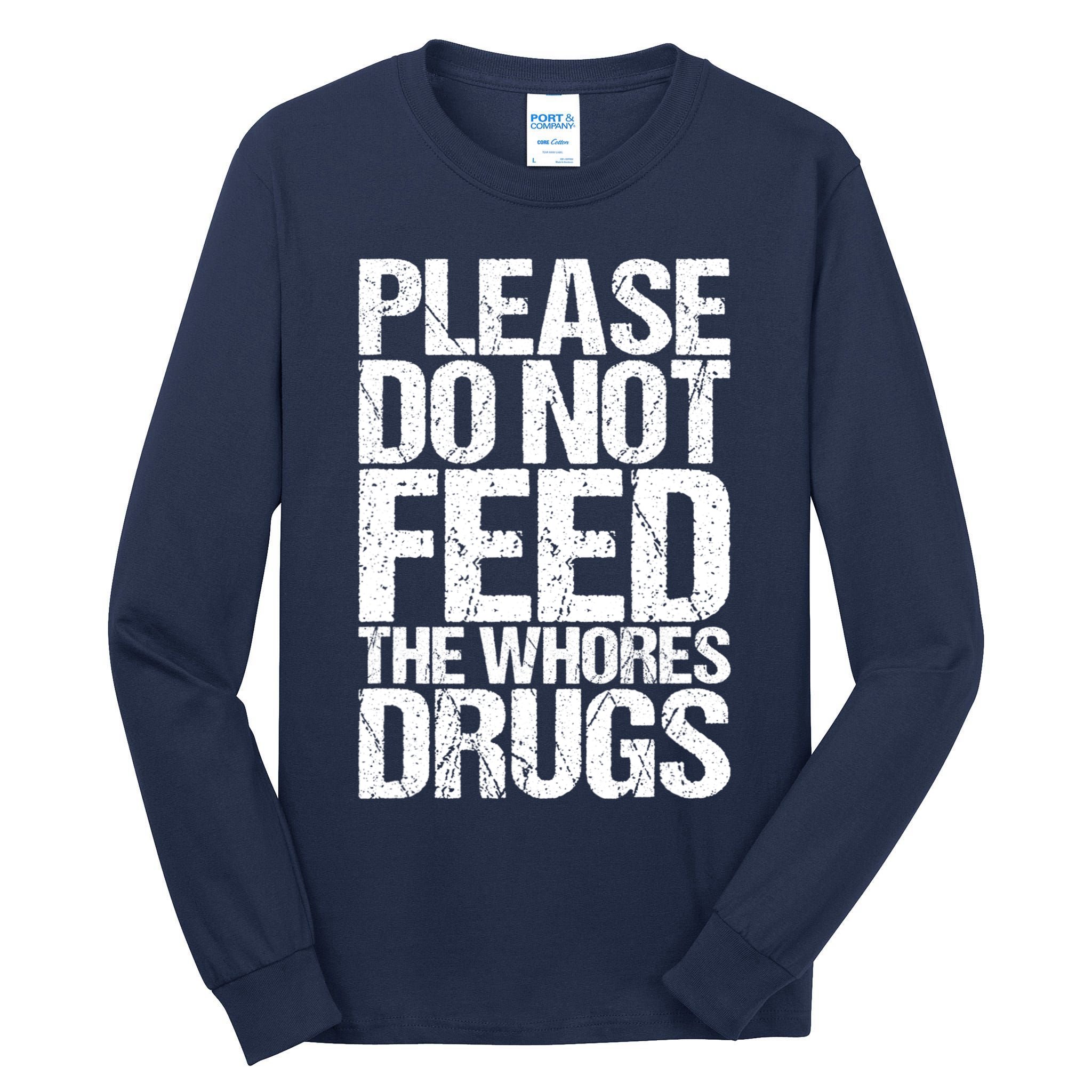 Please Do Not Feed The Whores Drugs Funny Sarcasm Quotes Tall Long Sleeve T-Shirt