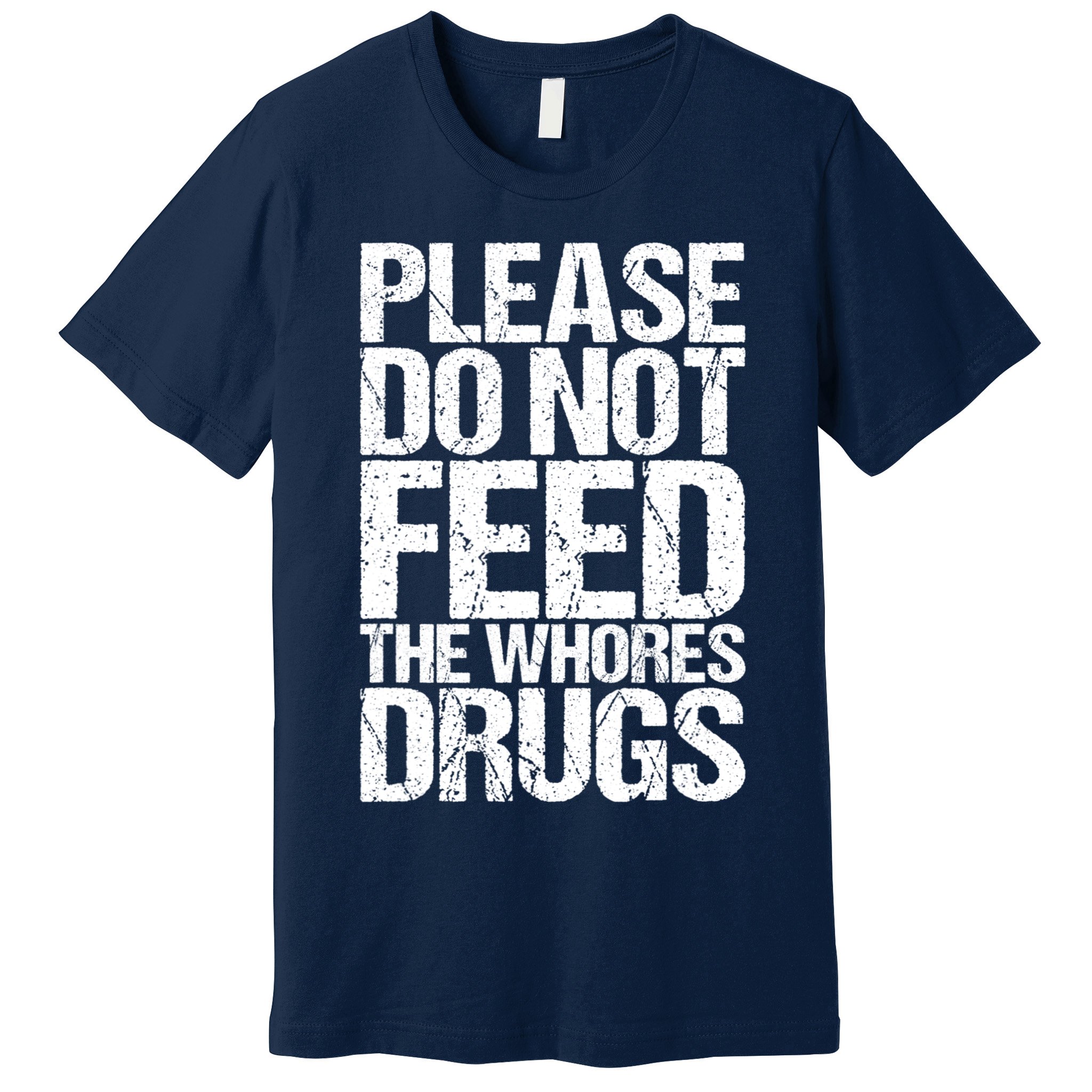 Please Do Not Feed The Whores Drugs Funny Sarcasm Quotes Premium T-Shirt