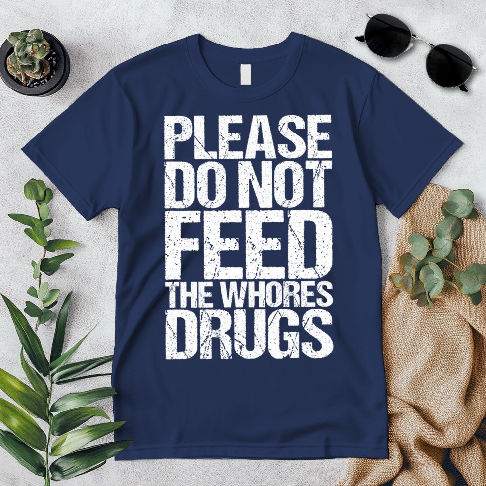 Please Do Not Feed The Whores Drugs Funny Sarcasm Quotes Premium T-Shirt