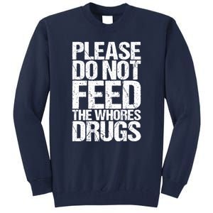 Please Do Not Feed The Whores Drugs Funny Sarcasm Quotes Tall Sweatshirt