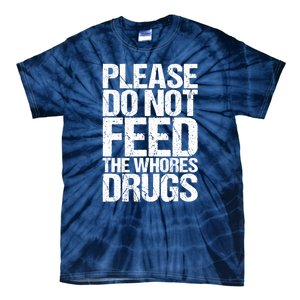 Please Do Not Feed The Whores Drugs Funny Sarcasm Quotes Tie-Dye T-Shirt