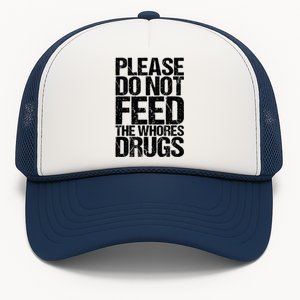 Please Do Not Feed The Whores Drugs Funny Sarcasm Quotes Trucker Hat