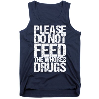 Please Do Not Feed The Whores Drugs Funny Sarcasm Quotes Tank Top