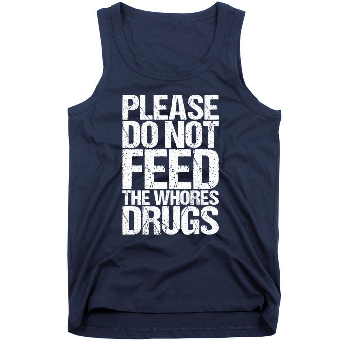 Please Do Not Feed The Whores Drugs Funny Sarcasm Quotes Tank Top