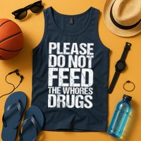 Please Do Not Feed The Whores Drugs Funny Sarcasm Quotes Tank Top