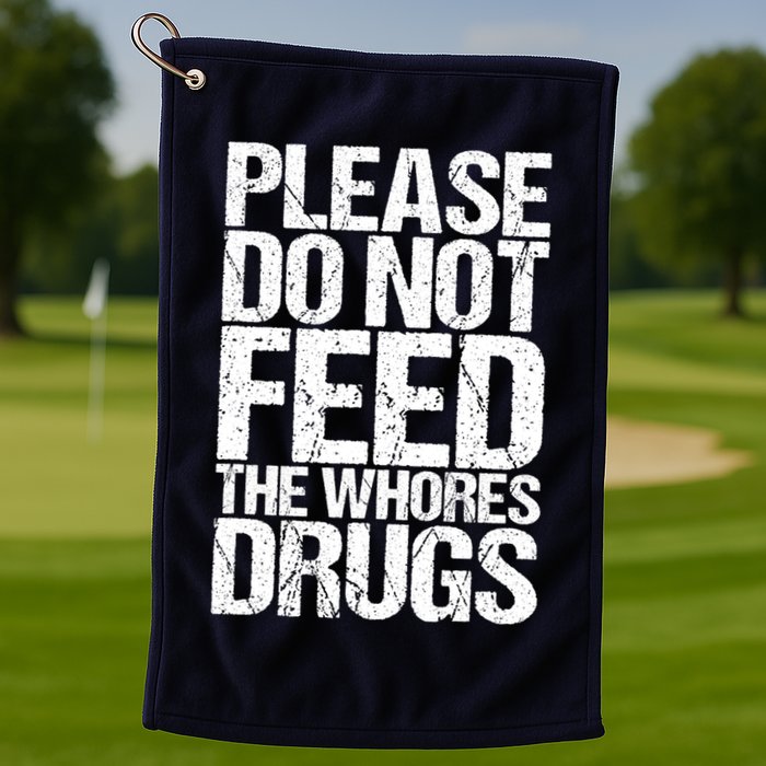 Please Do Not Feed The Whores Drugs Funny Sarcasm Quotes Golf Towel