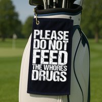 Please Do Not Feed The Whores Drugs Funny Sarcasm Quotes Golf Towel