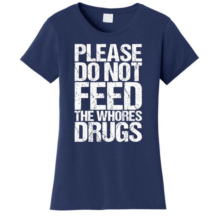 Please Do Not Feed The Whores Drugs Funny Sarcasm Quotes Women's T-Shirt