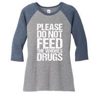 Please Do Not Feed The Whores Drugs Funny Sarcasm Quotes Women's Tri-Blend 3/4-Sleeve Raglan Shirt