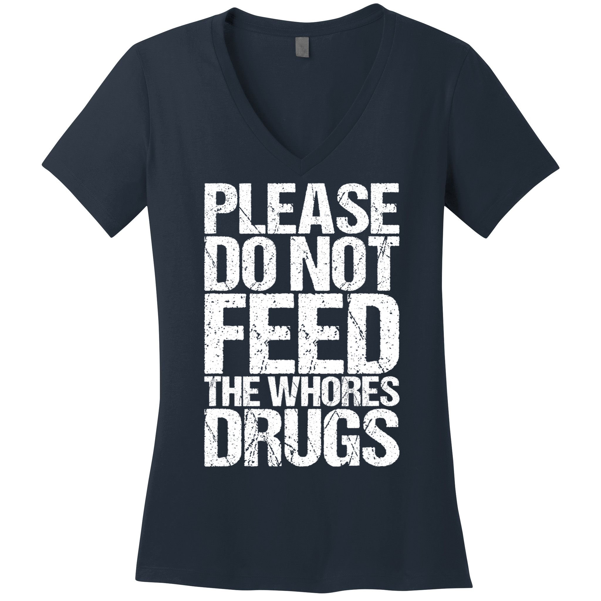 Please Do Not Feed The Whores Drugs Funny Sarcasm Quotes Women's V-Neck T-Shirt