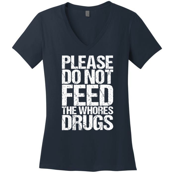 Please Do Not Feed The Whores Drugs Funny Sarcasm Quotes Women's V-Neck T-Shirt