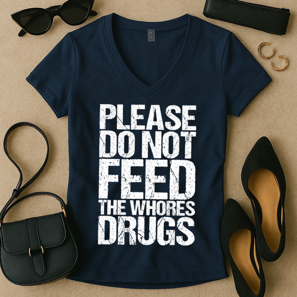 Please Do Not Feed The Whores Drugs Funny Sarcasm Quotes Women's V-Neck T-Shirt