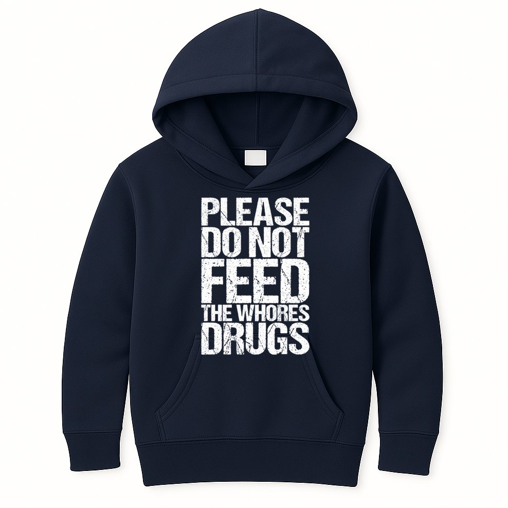 Please Do Not Feed The Whores Drugs Funny Sarcasm Quotes Kids Hoodie