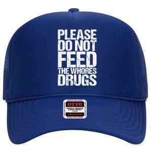 Please Do Not Feed The Whores Drugs Funny Sarcasm Quotes High Crown Mesh Back Trucker Hat