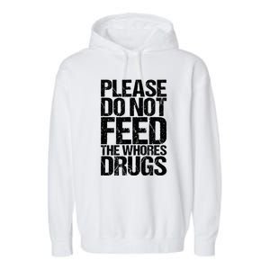 Please Do Not Feed The Whores Drugs Funny Sarcasm Quotes Garment-Dyed Fleece Hoodie