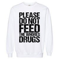Please Do Not Feed The Whores Drugs Funny Sarcasm Quotes Garment-Dyed Sweatshirt